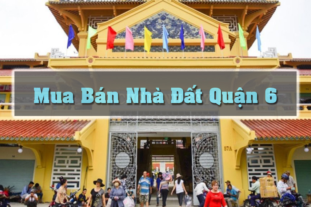 Mua bán nhà đất quận 6 TPHCM: Cẩm nang thông tin cho người mua và bán