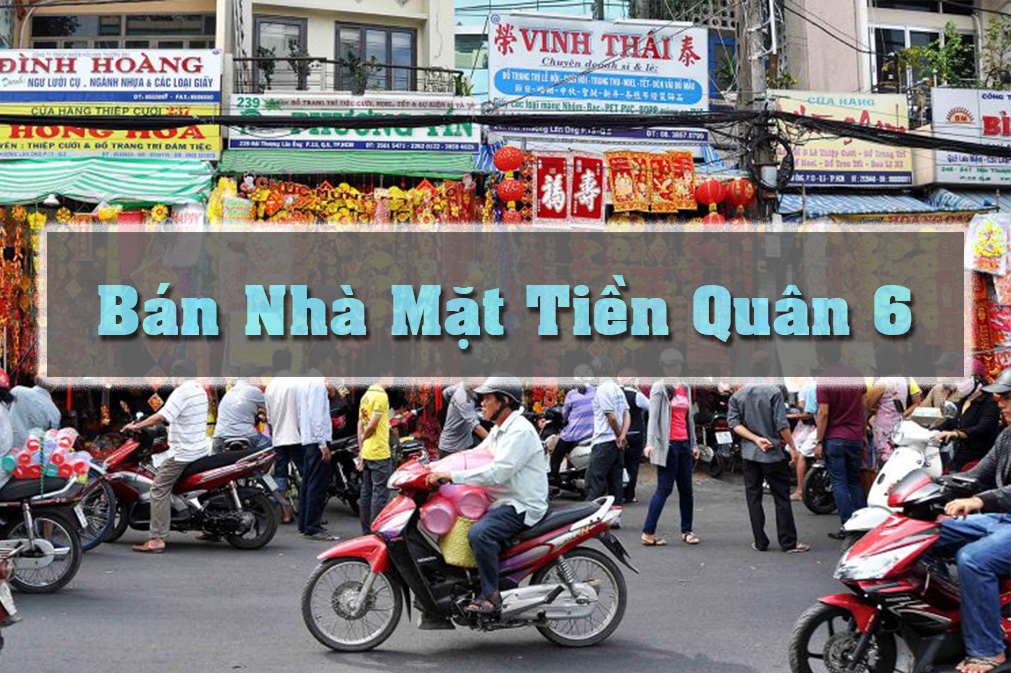 Nhà bán mặt tiền quận 6: Cách thực hiện và các lời khuyên của bạn